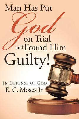 El hombre ha puesto a Dios en juicio y lo encontró culpable !: En defensa de Dios