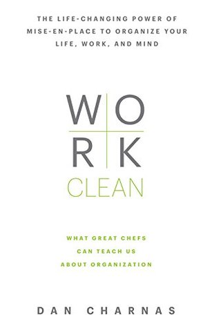 Work Clean: El poder que cambia la vida de mise-en-place para organizar su vida, trabajo y mente