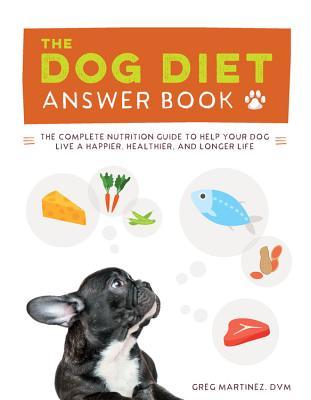 La dieta del perro Libro de respuestas: La guía completa de la nutrición para ayudar a su perro a vivir una vida más feliz, más sana, y más larga