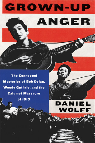 Grown-Up Anger: Los Misterios Conectados de Bob Dylan, Woody Guthrie, y la Masacre Calumet de 1913