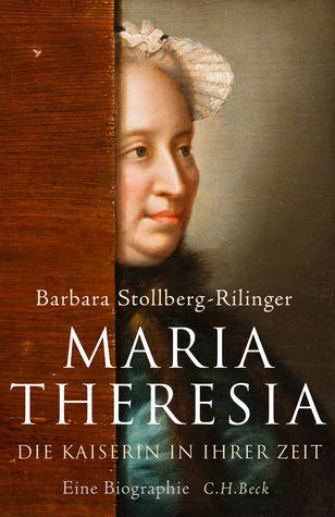 Maria Theresia. Die Kaiserin in ihrer Zeit. Eine Biographie