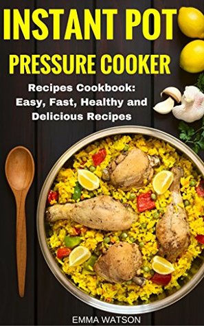 Recetas de cocina de la olla de presión inmediata Cookbook: Recetas fáciles, rápidas, sanas y deliciosas