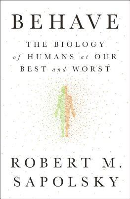 Comportarse: La biología de los seres humanos en nuestro mejor y peor