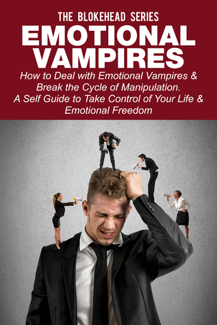 Vampiros emocionales: Cómo tratar con vampiros emocionales y romper el ciclo de la manipulación. Una guía para tomar el control de su vida y libertad emocional