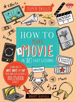Cómo hacer una película en 10 lecciones fáciles: Aprenda a escribir, dirigir y editar su propia película sin un presupuesto de Hollywood