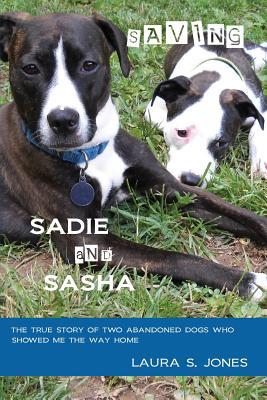 Salvando a Sadie y Sasha: La verdadera historia de dos perros abandonados que me mostraron el camino a casa.