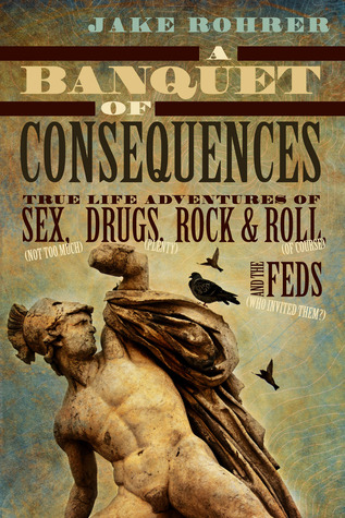 Un Banquete de Consecuencias: La Verdadera Vida Adventures of Sex (Not Too Much), Drogas (Plenty), Rock & Roll (por supuesto), y los Feds (Who Invited Them?)