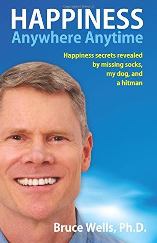 La felicidad en cualquier momento en cualquier momento: Secretos de la felicidad revelado por Missing Socks, My Dog, y un Hitman