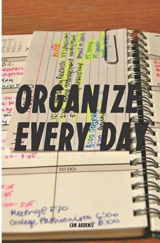 Organice todos los días: Una manera increíble de sacar el máximo provecho de cualquier día - 7 pasos para organizar su vida y obtener más cosas hechas