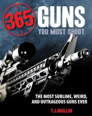 365 pistolas que debes disparar: Las armas más sublimes, extrañas e indignantes jamás