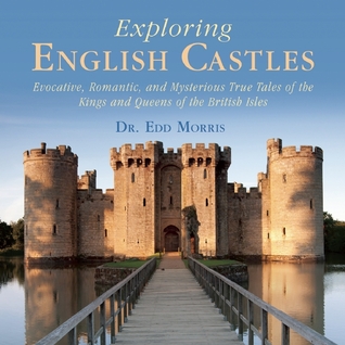 Explorando castillos ingleses: evocadores, románticos y misteriosos Cuentos verdaderos de los reyes y reinas de las islas británicas