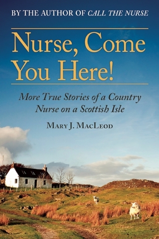 Nurse, Come You Here !: Más historias verdaderas de una enfermera del país en una isla escocesa