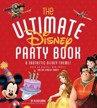 The Ultimate Disney Party Book: 8 fantásticos temas de Disney, más de 65 recetas y artesanías para la fiesta perfecta