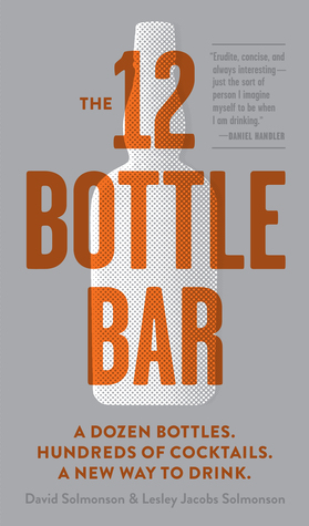 La barra de 12 botellas: una docena de botellas. Cientos de cócteles. La única guía que necesita para una increíble barra casera