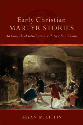 Historias de mártires cristianos tempranos: una introducción evangélica con nuevas traducciones