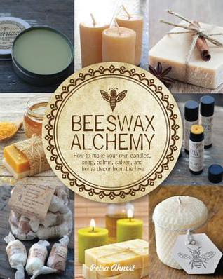Alquimia de abejas: Cómo hacer su propio jabón, velas, bálsamos, cremas y salvas de la colmena