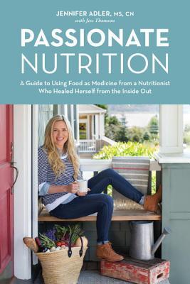 Nutrición apasionada: Una guía para usar la comida como medicina de un nutricionista que se curó a sí misma desde adentro hacia afuera
