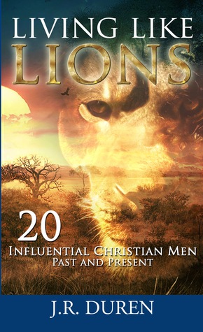 Vivir como leones: 20 influyentes hombres cristianos pasados y presentes