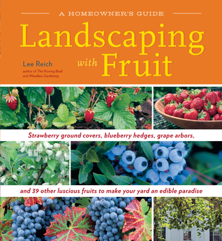 Paisajismo con Fruta: cubiertas de tierra de fresa, setos de arándanos, mandriles de uva, y 39 otras frutas deliciosas para hacer su patio un paraíso comestible.