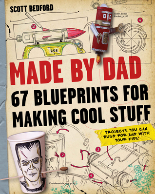Hecho por el papá: 67 Blueprints para hacer la materia fresca: ¡Proyectos que usted puede construir para (y con) a sus cabritos!