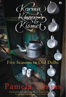 Korma, Kheer & Kismet: Cinco estaciones en la vieja Delhi