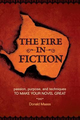 El fuego en la ficción: la pasión, el propósito y las técnicas para hacer su novela grande