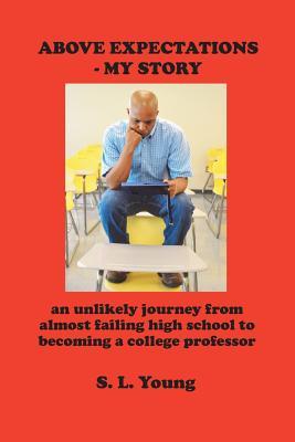 Por encima de las expectativas - Mi historia: Un viaje improbable desde casi la escuela secundaria que falle a convertirse en un profesor universitario