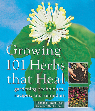 Creciendo 101 hierbas que curan: Técnicas de jardinería, recetas y remedios