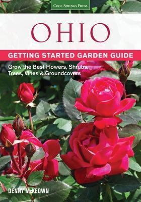 Ohio Primeros pasos Guía de jardín: Crezca las mejores flores, arbustos, árboles, viñas y cuevas de tierra