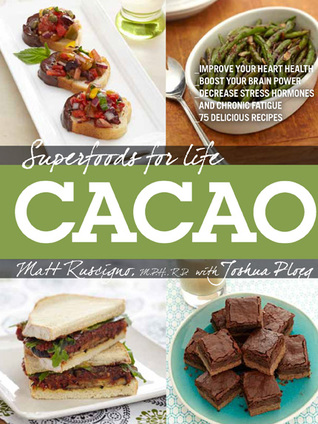 Superfoods for Life, Cacao: - Mejore la Salud del Corazón - Aumente su Energía Cerebral - Disminuya las Hormonas de Estrés y la Fatiga Crónica - 75 Recetas Deliciosas -