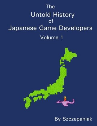 La historia no contada de los desarrolladores de juegos japoneses: Volumen 1