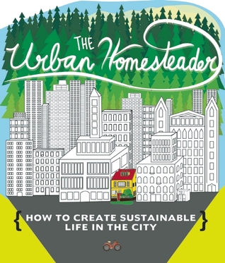 The Urban Homesteader: Cómo Crear Vida Sostenible en la Ciudad, haciendo Make Your Place, Make It Last, Homesweet Homegrown y Everyday Bicycling