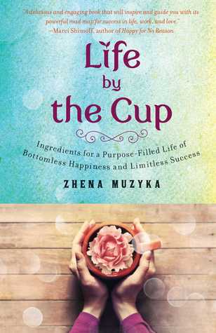 Life by the Cup: Ingredientes para una vida llena de propósitos de la felicidad sin fondo y el éxito sin límites