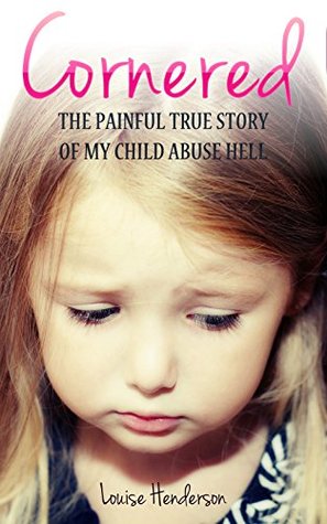 Cornered: La historia verdadera dolorosa de mi infierno del abuso de niño (historias verdaderas del abuso de niño)