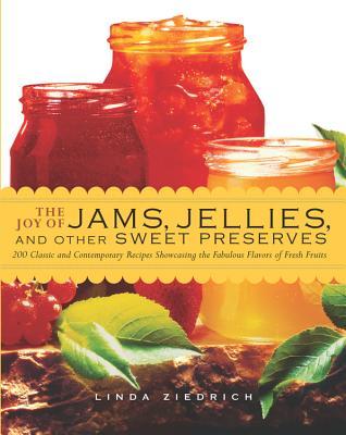 La alegría de las mermeladas, las jaleas, y otras conservas dulces: 200 recetas clásicas y contemporáneas que exhiben los sabores fabulosos de frutas frescas