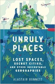 Lugares rebeldes: espacios perdidos, ciudades secretas y otras geografías inescrutables