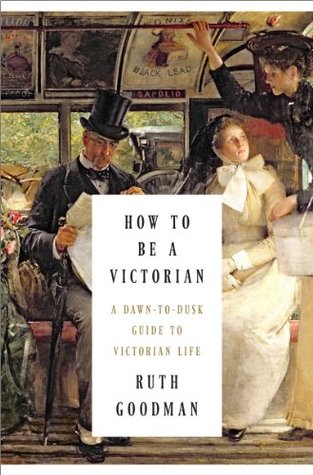 Cómo ser un victoriano: Una guía de amanecer a anochecer a la vida victoriana