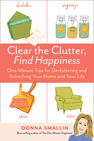 Borrar el desorden, encontrar la felicidad: Un minuto consejos para Decluttering y refrescar su hogar y su vida