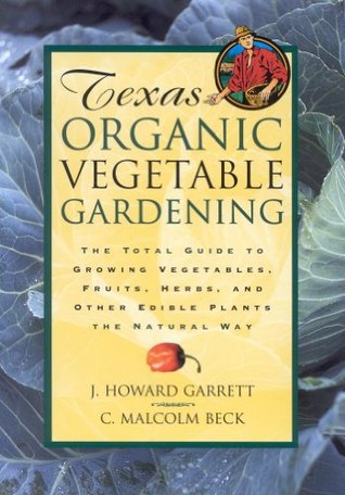 Texas Horticultura orgánica: La guía total para cultivar verduras, frutas, hierbas y otras plantas comestibles de la manera natural