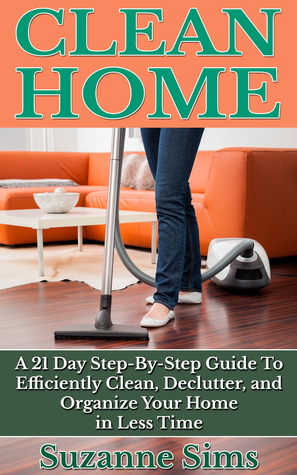 Clean Home: Una guía paso a paso de 21 días para limpiar eficientemente, declutter y organizar su hogar en menos tiempo