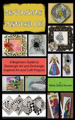 Zentangle inspira arte: una guía de principiantes para Zentangle Art y Zentangle inspiraron proyectos de arte y artesanía