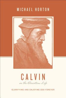 Calvino en la vida cristiana: Glorificando y disfrutando de Dios para siempre