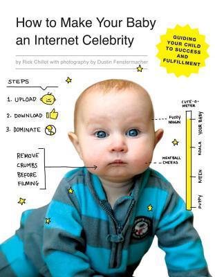 Cómo hacer que su bebé una celebridad de Internet: Guía de su hijo al éxito y cumplimiento