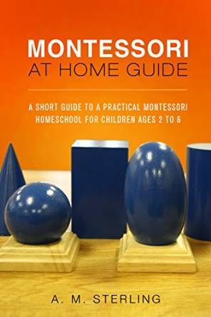 Montessori en el hogar Guía: Una breve guía a un Montessori práctica Homeschool para niños de 2-6 años
