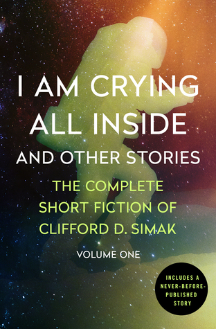 I Am Crying All Inside y otras historias: The Complete Short Fiction de Clifford D. Simak, Volume One