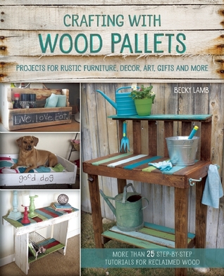 Artesanía con paletas de madera: Proyectos para muebles rústicos, decoración, arte, regalos y más