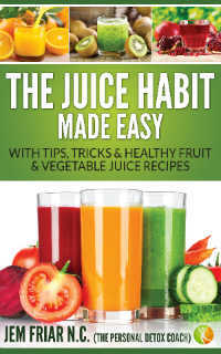 El Hábito del Jugo Hecho Fácil - con consejos, trucos y saludables recetas de frutas y verduras