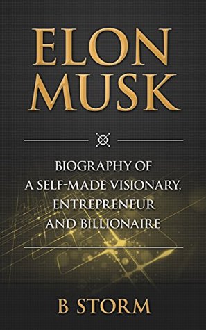 Elon Musk: Biografía de un visionario, emprendedor y multimillonario (inversión, espíritu emprendedor, éxito, innovadores, grandes hombres, principios del éxito, consejo del negocio)