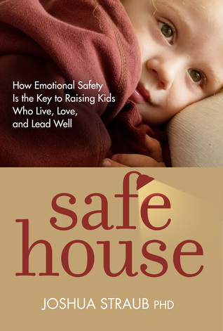 Safe House: Cómo la seguridad emocional es la clave para criar a los niños que viven, aman y lideran bien