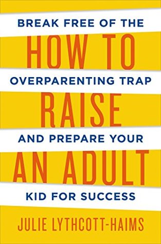 Cómo criar a un adulto: Libérese de la trampa de superación y prepare a su hijo para el éxito
